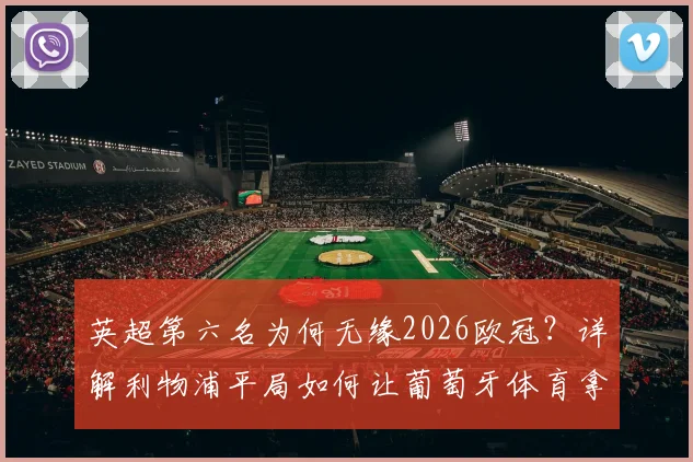 英超第六名为何无缘2026欧冠？详解利物浦平局如何让葡萄牙体育拿到欧冠入场券